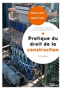 Pratique du droit de la construction, 10e édition - Patricia Grelier Wyckoff, Frédérique Stéphan