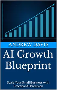 AI Growth Blueprint: Scale Your Small Business with Practical AI Precision