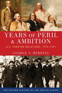 Years of Peril and Ambition: U.S. Foreign Relations, 1776-1921 (Oxford History of the United States)
