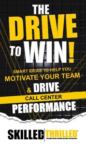 The Drive to Win: Smart Ideas to Help You Motivate Your Team and Drive Call Center Performance