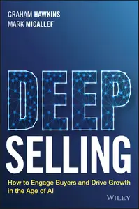 Deep Selling: How to Engage Buyers and Drive Growth in the Age of AI