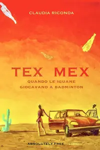 Tex Mex. Quando le iguane giocavano a badminton - Claudia Riconda