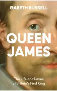 Queen James: The Life and Loves of Britain's First King