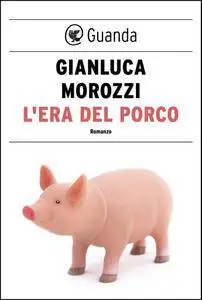 Gianluca Morozzi - L'era del porco
