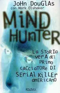 John Douglas, Mark Olshaker - Mindhunter. La storia vera del primo cacciatore di serial killer americano