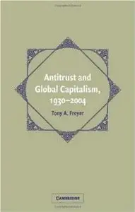 Antitrust and Global Capitalism, 1930 - 2004 (Cambridge Historical Studies in American Law and Society)