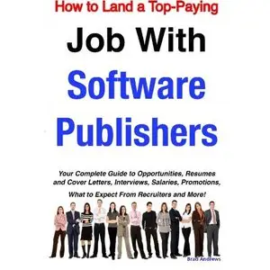 How to Land a Top-Paying Job With Software Publishers: Your Complete Guide to Opportunities, Resumes and Cover... (repost)