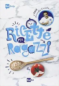Alessandro Circiello - Ricette per ragazzi. 150 ricette sane (2014) [Repost]