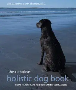 The Complete Holistic Dog Book: Home Health Care for Our Canine Companions