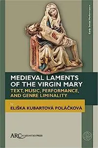 Medieval Laments of the Virgin Mary: Text, Music, Performance, and Genre Liminality