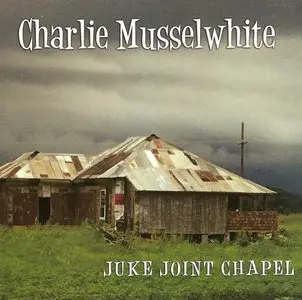 Charlie Musselwhite - Juke Joint Chapel (2013)