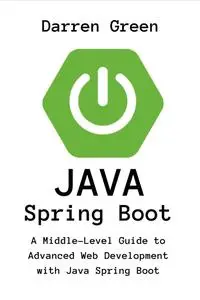 Java Spring Boot: "A Middle-Level Guide to Advanced Web Development with Java Spring Boot"