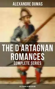 «The D'Artagnan Romances - Complete Series (All 6 Books in One Edition)» by Alexandre Dumas