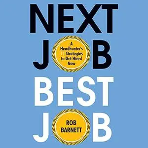 Next Job, Best Job: A Headhunter's 11 Strategies to Get Hired Now [Audiobook]