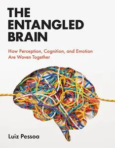 The Entangled Brain: How Perception, Cognition, and Emotion Are Woven Together (The MIT Press)