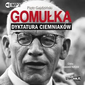 «Gomułka. Dyktatura ciemniaków» by Piotr Gajdziński