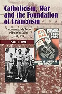 Catholicism, War and the Foundation of Francoism: The Juventud de Accion Popular in Spain, 1931-1939