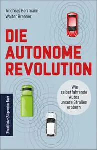 «Die autonome Revolution: Wie selbstfahrende Autos unsere Welt erobern» by Andreas Herrmann,Walter Brenner