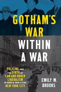 Gotham's War within a War: Policing and the Birth of Law-and-Order Liberalism in World War II–Era New York City