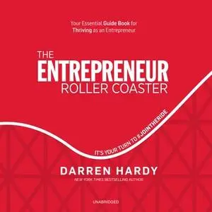 «The Entrepreneur Roller Coaster: It's Your Turn to #JoinTheRide» by Darren Hardy