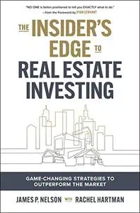 The Insider's Edge to Real Estate Investing: Game-Changing Strategies to Outperform the Market