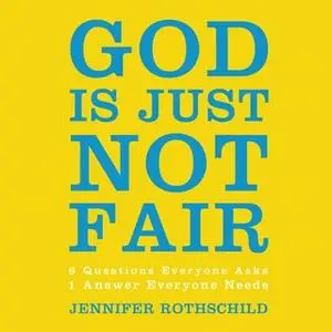 «God Is Just Not Fair: Finding Hope When Life Doesn't Make Sense» by Jennifer Rothschild