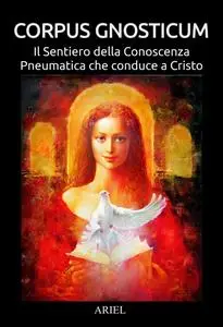 Corpus Gnosticum – Il Sentiero della Conoscenza Pneumatica che conduce a Cristo