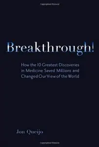 Breakthrough!: How the 10 Greatest Discoveries in Medicine Saved Millions and Changed Our View of the World (Repost)