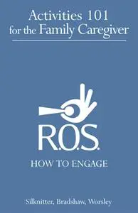«Activities 101 for the Family Caregiver» by Scott Silknitter,Dawn Worsley,Cindy Bradshaw
