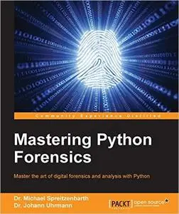 Mastering Python Forensics: Master the art of digital forensics and analysis with Python (repost)