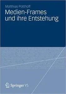 Medien-Frames und ihre Entstehung