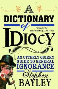 «A Dictionary of Idiocy» by Stephen Bayley