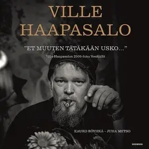 «"Et muuten tätäkään usko..."» by Ville Haapasalo,Kauko Röyhkä,Juha Metso