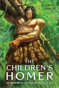 «The Children's Homer: The Adventures of Odysseus and the Tale of Troy» by Padraic Colum