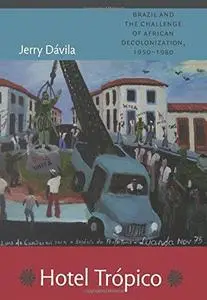 Hotel Trópico: Brazil and the Challenge of African Decolonization, 1950–1980