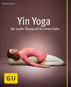 Yin Yoga: Der sanfte Übungsstil für innere Ruhe