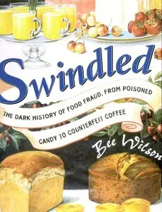"Swindled: The Dark History of Food Fraud, from Poisoned Candy to Counterfeit Coffee" by Bee Wilson 