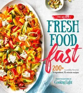 The All-New Fresh Food Fast: 200+ Incredibly Flavorful 5-Ingredient 15-Minute Recipes (Cooking Light)