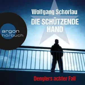 «Die schützende Hand - Denglers achter Fall» by Wolfgang Schorlau