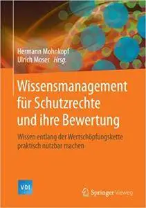 Wissensmanagement für Schutzrechte und ihre Bewertung: Wissen entlang der Wertschöpfungskette praktisch nutzbar machen (Repost)