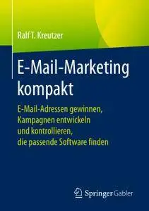 E-Mail-Marketing kompakt: E-Mail-Adressen gewinnen, Kampagnen entwickeln und kontrollieren, die passende Software finden