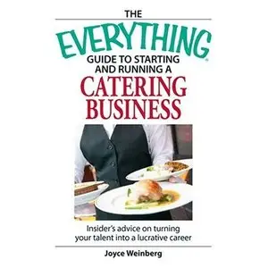 Everything Guide to Starting and Running a Catering Business: Insider's advice on turning your talent into a Career 