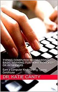 Typing Computer Keyboarding Basic Training for Hunt & Peckers or Beginners : Earn a Computer Keyboarding Typing Certificate