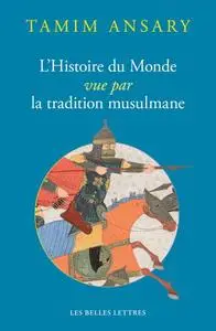 Tamim Ansary, "L'Histoire du monde vue par la tradition musulmane"