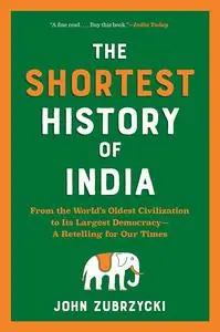 The Shortest History of India: From the World's Oldest Civilization to Its Largest Democracy—A Retelling for Our Times