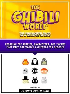 «The Ghibili World – The Enchanted Films Of A Beloved Studio» by Eternia Publishing