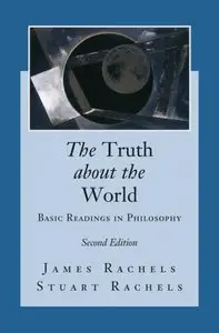 The Truth about the World: Basic Readings in Philosophy, 2nd Edition by James Rachels