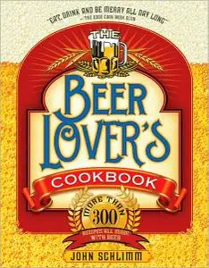The Beer Lover's Cookbook: More than 300 Recipes All Made with Beer (Repost)
