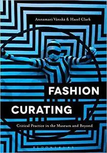 Fashion Curating: Critical Practice In The Museum And Beyond