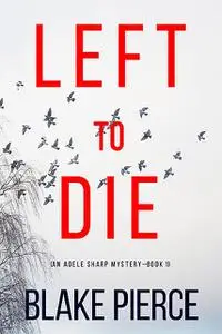 «Left To Die (An Adele Sharp Mystery—Book One)» by Blake Pierce